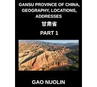 Gansu Province of China, Geography, Locations, Addresses (Part 1)- Master Mandarin Chinese by Decoding Addresses, Provinces, Cities, and Counties in ... English, and Pinyin for All HSK Levels