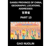 Gansu Province of China, Geography, Locations, Addresses (Part 13)- Your Guide to Mastering Mandarin Chinese - Unravel Gansu's Address System, Names, ... English, and Pinyin for HSK Competence