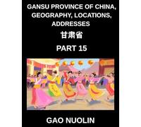 Gansu Province of China, Geography, Locations, Addresses (Part 15)- Learn Mandarin Chinese with Ease by Decoding Gansu's Address Structure, Names, and ... English, and Pinyin for HSK Attainment