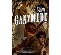Ganymede Cherie Priest Cherie Priest (Auteur)