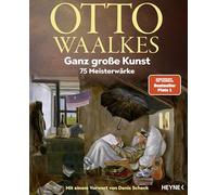 Ganz große Kunst: 75 Meisterwärke - Mit einem Vorwort von Denis Scheck - Unter Mitarbeit von Bernd Eilert