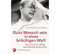 Ganz Mensch sein in einer brüchigen Welt: Exerzitien im Alltag mit Dietrich Bonhoeffer