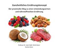 Ganzheitliches Ernährungskonzept: Der praxisnahe Weg zu einer entzündungsarmen und nährstoffreichen Ernährung.