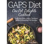 GAPS Diet One Pot Delights Cookbook: Delicious Slow Cooker, Stockpot, Skillet & Roasting Pan Recipes