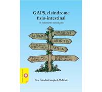 GAPS, el síndrome fisio-intestinal: Un tratamiento natural para las enfermedades autoinmunes, las alergias, la artritis, los problemas intestinales, ... hormonales y las enfermedades neurológicas