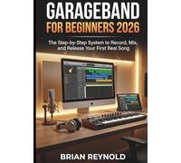 GarageBand for Beginners 2026: The Step-by-Step System to Record, Mix, and Release Your First Real Song Even If You’ve Never Made Music Before