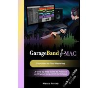 GarageBand for Mac - From Idea to Final Mastering (BLACK AND WHITE PICTURES EDITION): A Step by Step Guide to Produce an Original Song until its Release