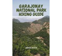 GARAJONAY NATIONAL PARK HIKING GUIDE: Explore La Gomera’s Enchanted Laurel Forests, Misty Trails, and Hidden Adventures - Updated Edition 2025-2026
