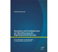 Garantien Und Kreditderivate Zur Beeinflussung Der Eigenkapitalanforderung: Für Kreditrisiken Von Forderungen An Unternehmen Nach Basel Iii