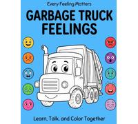 Garbage Truck Feelings: Every Feeling Matters - Learn, Talk, and Color Together | Coloring Book for Kids Ages 3 to 8