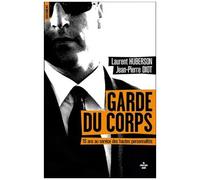 Garde Du Corps - Du Pape Jean-Paul Ii À Nicolas Sarkozy, Quinze Ans Au Service De Protection Des Hauts Personnalités