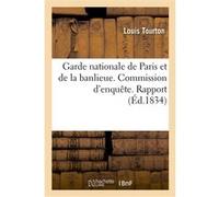 Garde nationale de Paris et de la banlieue. Commission d'enquête. Rapport à M. le maréchal Louis Tourton (Auteur)