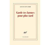Alix de Saint-André – Garde tes larmes pour plus tard – Essai – Broché