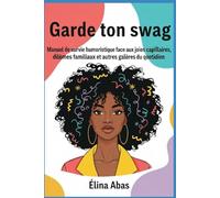 GARDE TON SWAG:: Manuel de survie humoristique face aux joies capillaires, dilemmes familiaux et autres galères du quotidien