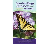 Garden Bugs & Insects Of The Midwest : Identify Pollinators, Pests, And Other Garden Visitors