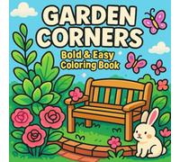Garden Corners - Bold & Easy Coloring Book: Relaxing Garden Scenes, Flowers & Nature Coloring Pages for Stress Relief - Adult & Teen