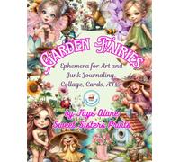 Garden Fairies Ephemera for Art and Junk Journals, Collage, Cards, ATCs and more: Over 100 Adorable Garden Fairies plus Beautiful Backgrounds, Flowers, and Garden Ephemera