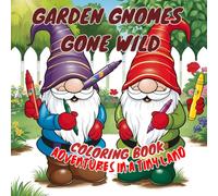 Garden Gnomes gone wild: Adventures in a tiny land coloring book