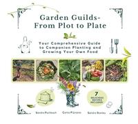 Garden Guilds - From Plot to Plate: Your Comprehensive Guide to Companion Planting and Growing Your Own Food