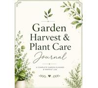 Garden Harvest & Plant Care Journal: Record, Track & Care for Every Plant in Your Collection