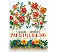 Garden-Inspired Paper Quilling: A Visual Collection: Paper Quilling Art Gallery Book