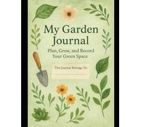 Garden Journal: Plan, Grow, and Record Your Green Space: A Seasonal Planner to Track Planting, Growth, and Harvests