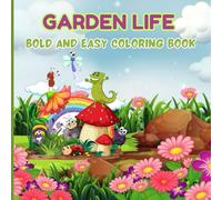 Garden Life: Bold And Easy Coloring Book Simple Yet Beautiful Stress Tiny Garden, Plants And Nature Arts For Beginners