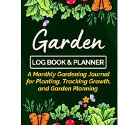 Garden Log Book & Planner: A Monthly Gardening Journal for Planting, Tracking Growth, and Garden Planning