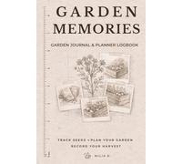 Garden Memories: Garden Journal & Planner Logbook: Track Seeds, Plan Your Garden, and Record Your Harvest