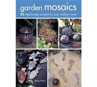 Garden Mosaics: 25 Step-By-Step Projects For Your Outdoor Room Becky Paton, (Auteur)