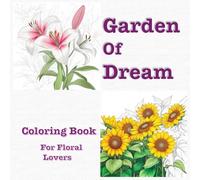 Garden Of Dream: Serenity In Bloom, Creative Your Way Through Flowers Coloring Book For Floral Lovers
