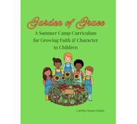 Garden of Grace: A Christian Summer Camp Curriculum for Growing Faith and Character in Children