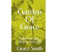 Garden Of Grace: Poems of Love, Healing, and Light