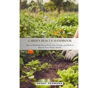 Garden Rescue Handbook: How to Eliminate Every Weed, Pest, Fungus, and Mold to Restore Your Plants’ Health