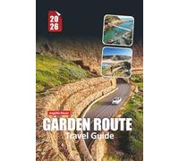 GARDEN ROUTE TRAVEL GUIDE 2026: Scenic Coastal Drives, Wildlife Parks, Top Towns, Local Food, Road Trip Routes, and Insider Tips for an Unforgettable South African Adventure