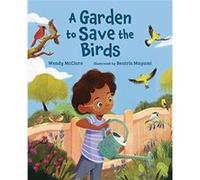GARDEN TO SAVE THE BIRDS by WENDY MCCLURE Wendy McClure , Illustrated by Beatriz Mayumi (Auteur)