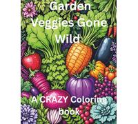 Garden Veggies Gone Wild: A Crazy coloring book