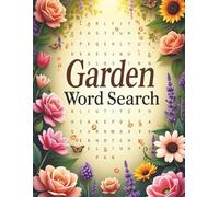 Garden Word Search: 80 Nature-Inspired Word Searches with facts About Flowers, Plants, Gardening & More - Large Print for Adults & Seniors, with Solutions in the Back