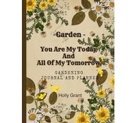 Garden - You Are My Today And All Of My Tomorrow: Simple & Fun Garden Journal For Beginners | Planner - Track Your Plants, Seeds And Seasonal Tasks ... Journal | Perfect Gift For Garden Lovers