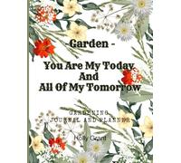 Garden - You Are My Today And All Of My Tomorrow: Simple & Fun Garden Journal For Beginners | Planner - Track Plants, Seeds, Herbs, Vegetables & ... Gift for Garden Lovers| Gardening Log Book