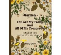 Garden - You Are My Today And All Of My Tomorrow: Simple & Fun Garden Journal For Beginners | Planner - Track Your Plants, Seeds And Seasonal Tasks ... Journal | Perfect Gift For Garden Lovers