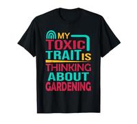 Gardener Funny My Toxic Trait est de Penser au Jardinage T-Shirt