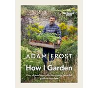Gardener’s World: How I Garden: Easy ideas & inspiration for making beautiful gardens anywhere