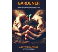 Gardener: Seeds of Flowers, Freedom and Faith