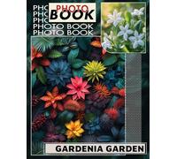 Gardenia Garden Photo Book: Explore 40 Stunning Images Of Gardenia Blooms For Floral Enthusiasts And Nature Lovers