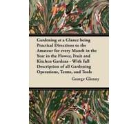 Gardening At A Glance Being Practical Directions To The Amateur For Every Month In The Year In The Flower, Fruit And Kitchen Gardens - With Full Description Of All Gardening Operations, Terms, And Too