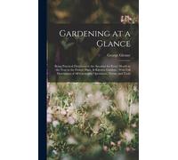 Gardening At A Glance: Being Practical Directions To The Amateur For Every Month In The Year In The Flower, Fruit, & Kitchen Gardens: With Fu