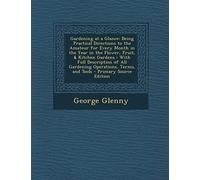 Gardening at a Glance: Being Practical Directions to the Amateur for Every Month in the Year in the Flower, Fruit, & Kitchen Gardens: With Full ... Terms, and Tools - Primary Source Edition