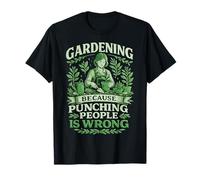 Gardening Because Punching People is Wrong Garden Humour T-Shirt