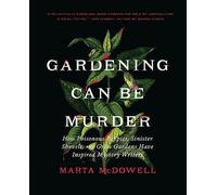 Gardening Can Be Murder: How Poisonous Poppies, Sinister Shovels, and Grim Gardens Have Inspired Mystery Writers